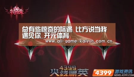 总有些惊奇的际遇 比方说当我遇见你_开元体育
